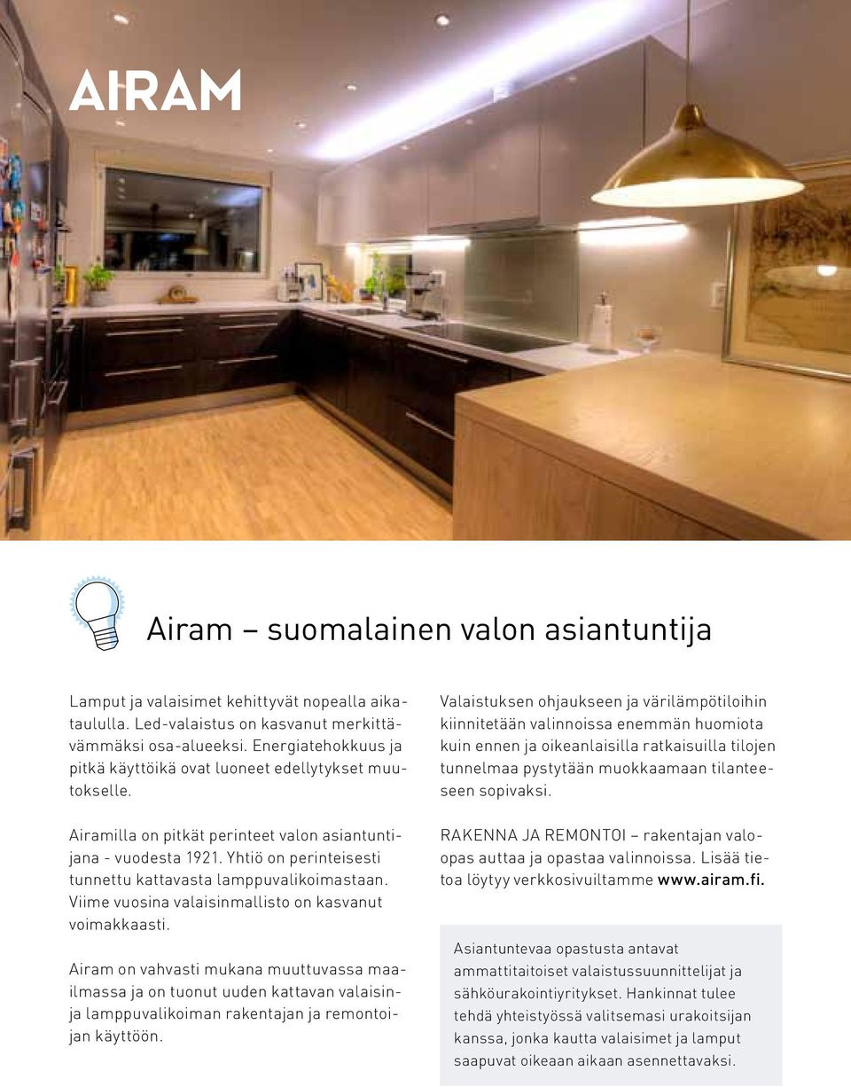 Yhtiö on perinteisesti tunnettu kattavasta lamppuvalikoimastaan. Viime vuosina valaisinmallisto on kasvanut voimakkaasti.