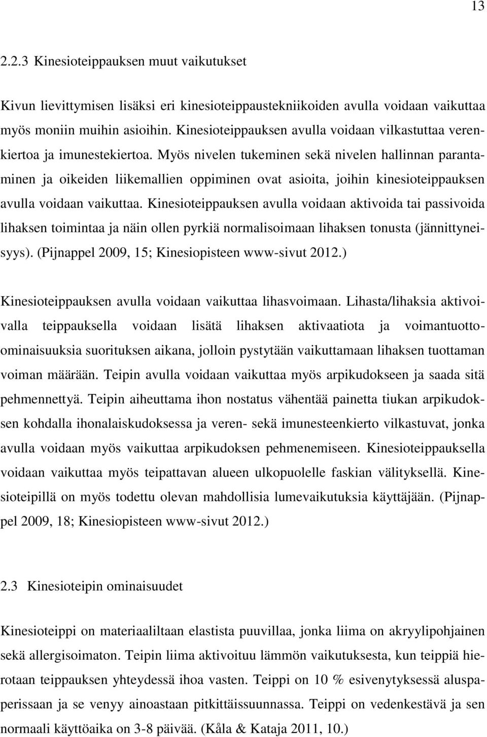 Myös nivelen tukeminen sekä nivelen hallinnan parantaminen ja oikeiden liikemallien oppiminen ovat asioita, joihin kinesioteippauksen avulla voidaan vaikuttaa.