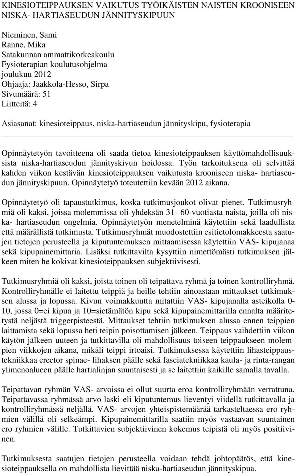 käyttömahdollisuuksista niska-hartiaseudun jännityskivun hoidossa. Työn tarkoituksena oli selvittää kahden viikon kestävän kinesioteippauksen vaikutusta krooniseen niska- hartiaseudun jännityskipuun.