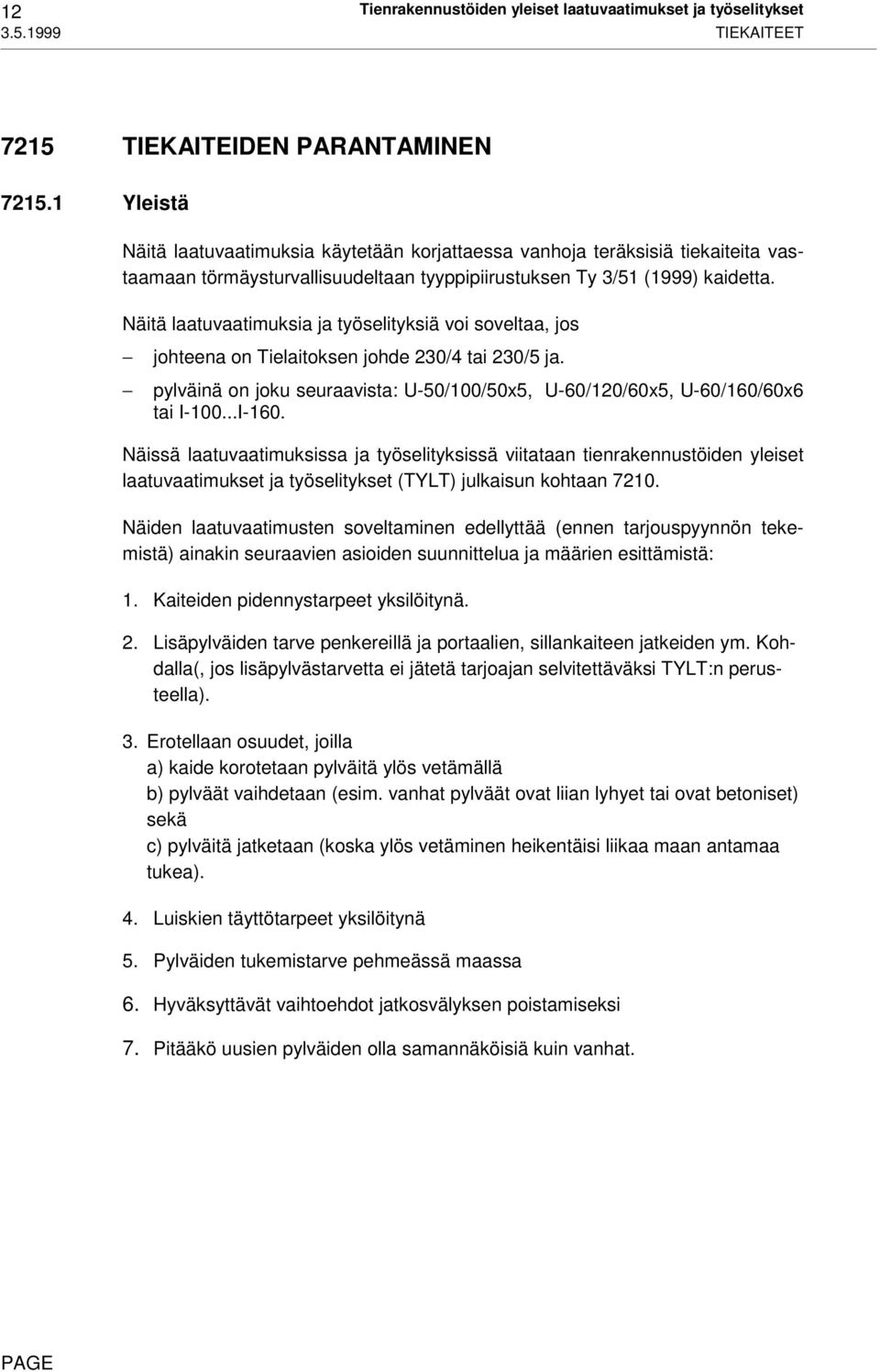 Näitä laatuvaatimuksia ja työselityksiä voi soveltaa, jos johteena on Tielaitoksen johde 230/4 tai 230/5 ja. pylväinä on joku seuraavista: U-50/100/50x5, U-60/120/60x5, U-60/160/60x6 tai I-100...I-160.