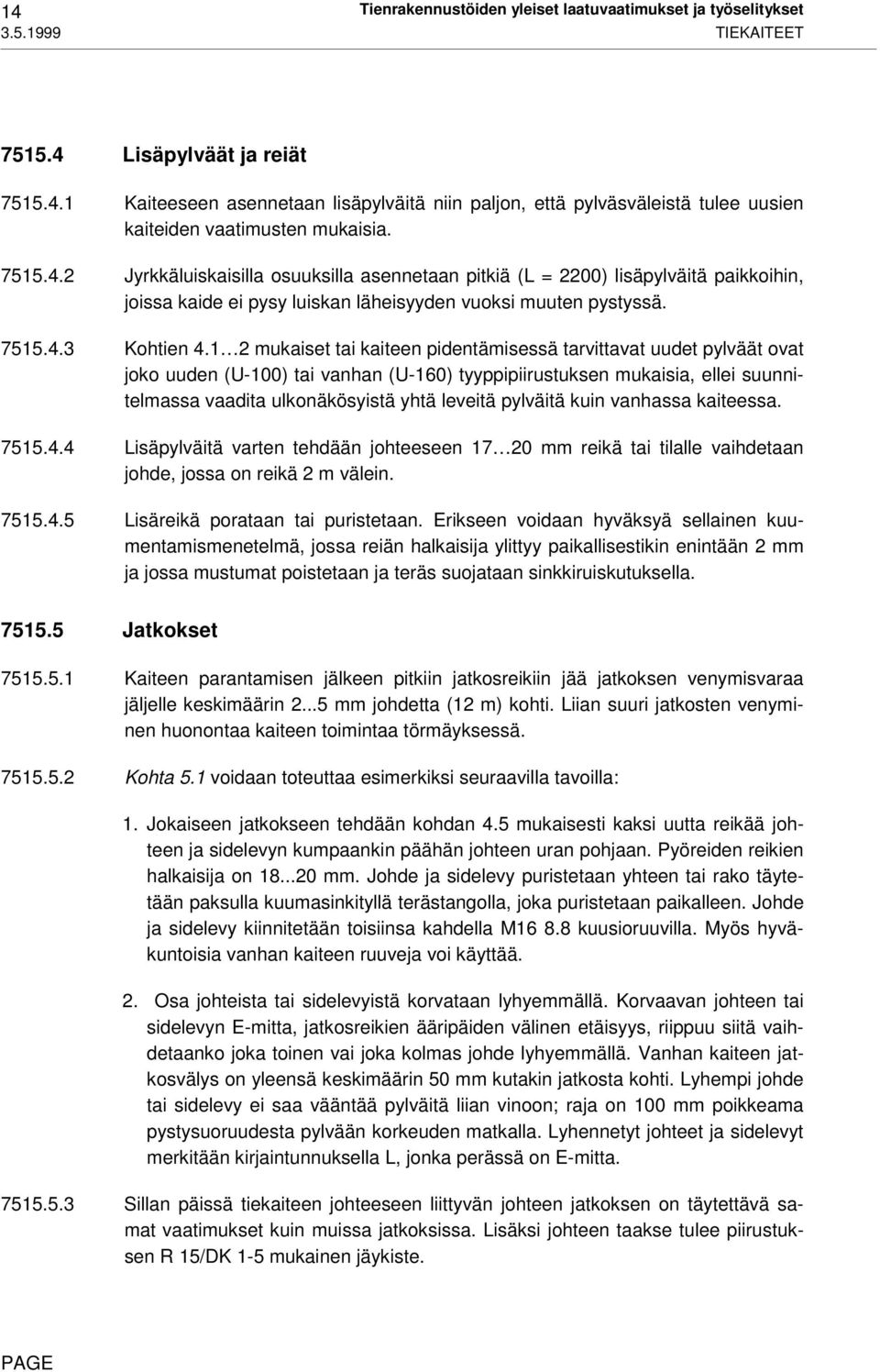 1 2 mukaiset tai kaiteen pidentämisessä tarvittavat uudet pylväät ovat joko uuden (U-100) tai vanhan (U-160) tyyppipiirustuksen mukaisia, ellei suunnitelmassa vaadita ulkonäkösyistä yhtä leveitä