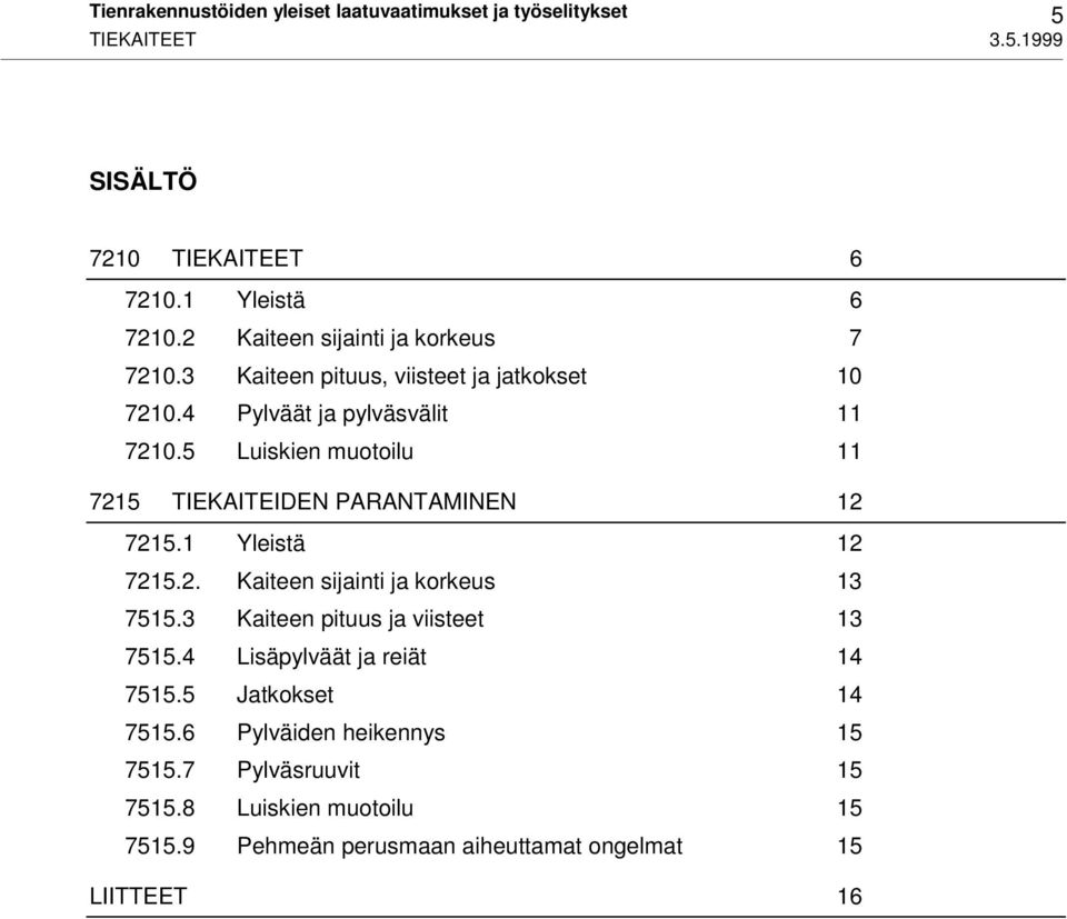 5 Luiskien muotoilu 11 7215 TIEKAITEIDEN PARANTAMINEN 12 7215.1 Yleistä 12 7215.2. Kaiteen sijainti ja korkeus 13 7515.