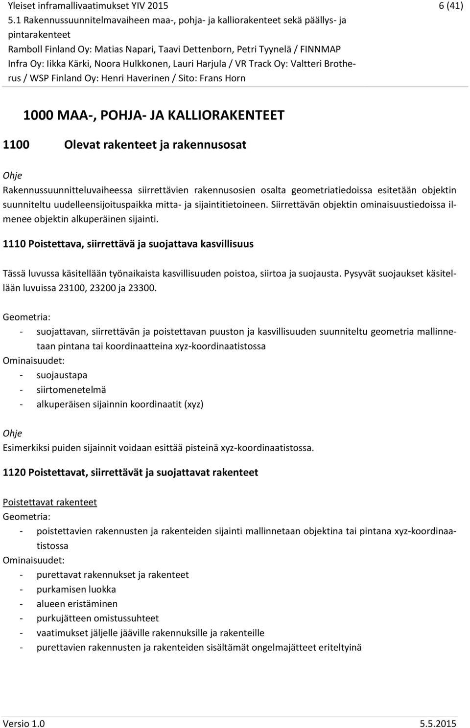 1110 Poistettava, siirrettävä ja suojattava kasvillisuus Tässä luvussa käsitellään työnaikaista kasvillisuuden poistoa, siirtoa ja suojausta.