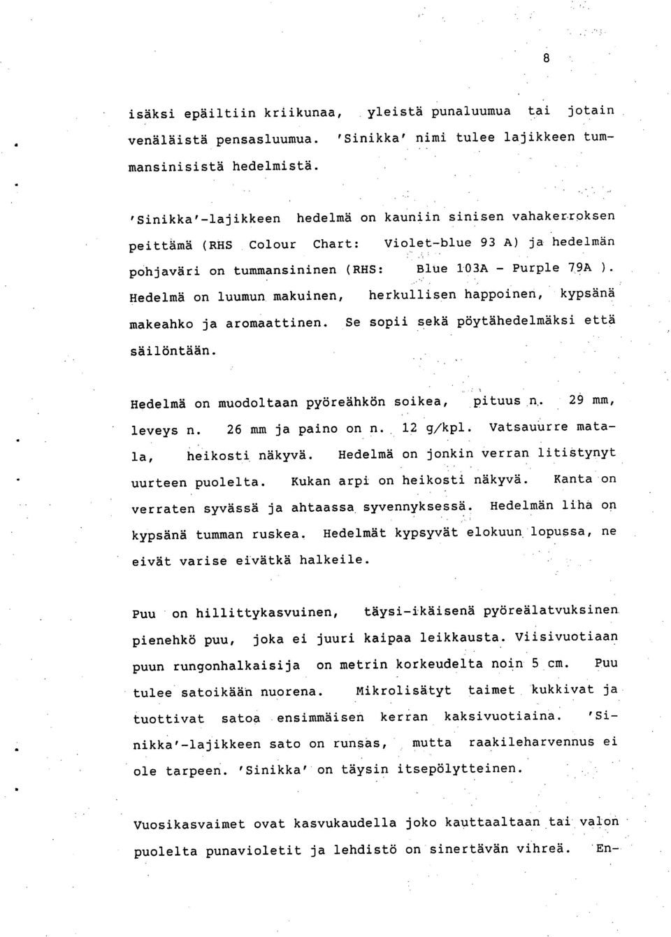 Hedelmä on luumun makuinen, herkullisen happoinen, kypsänä makeahko ja aromaattinen. Se sopii sekä pöytähedelmäksi että säilöntään. Hedelmä on muodoltaan pyöreähkön soikea, pituus n, 29 mm, leveys n.