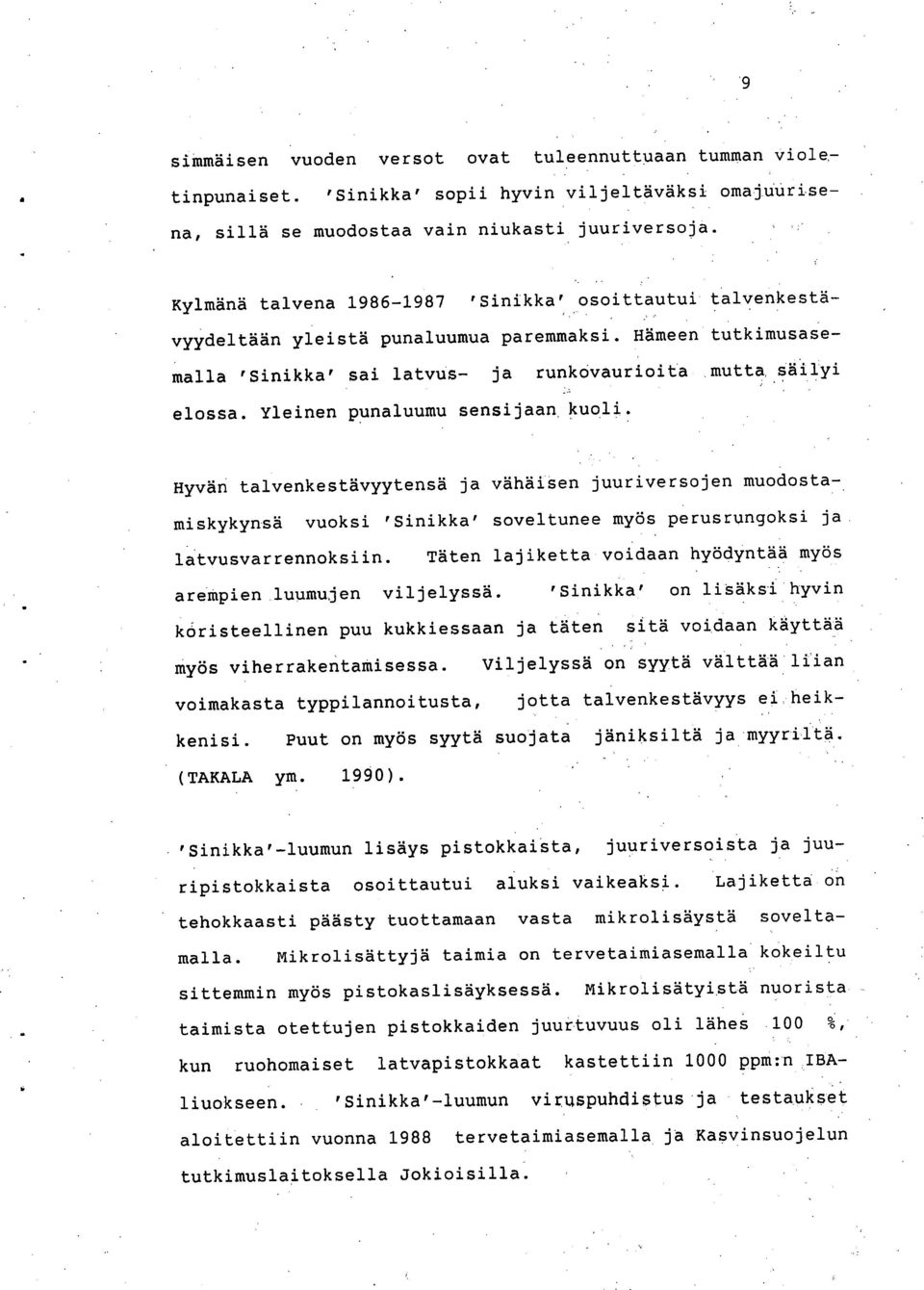 Yleinen punaluumu sensijaan kuoli. Hyvän talvenkestävyytensä ja vähäisen juuriversojen muodostamiskykynsä vuoksi 'Sinikka' soveltunee myös perusrungoksi ja latvusvarrennoksiin.