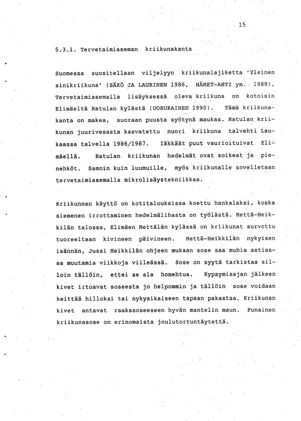 Iäkkäät puut vaurioituivat mäellä. Ratulan kriikunan hedelmät ovat soikeat ja pie- nehköt. Samoin kuin luumuille, myös kriikunalle sovelletaan tervetaimiasemalla mikrolisäystekniikkaa.