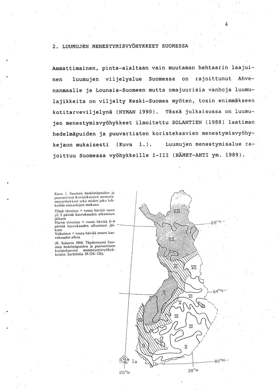 Tässä julkaisussa on luumujen menestymisvyöhykkeet ilmoitettu SOLANTIEN (1988) laatiman hedelmäpuiden ja puuvartisten koristekasvien menestymisvyöhy- kejaon mukaisesti (Kuva 1.). Luumujen menestymisalue ra- joittuu Suomessa vyöhykkeille (HÄMET-AHTI ym.