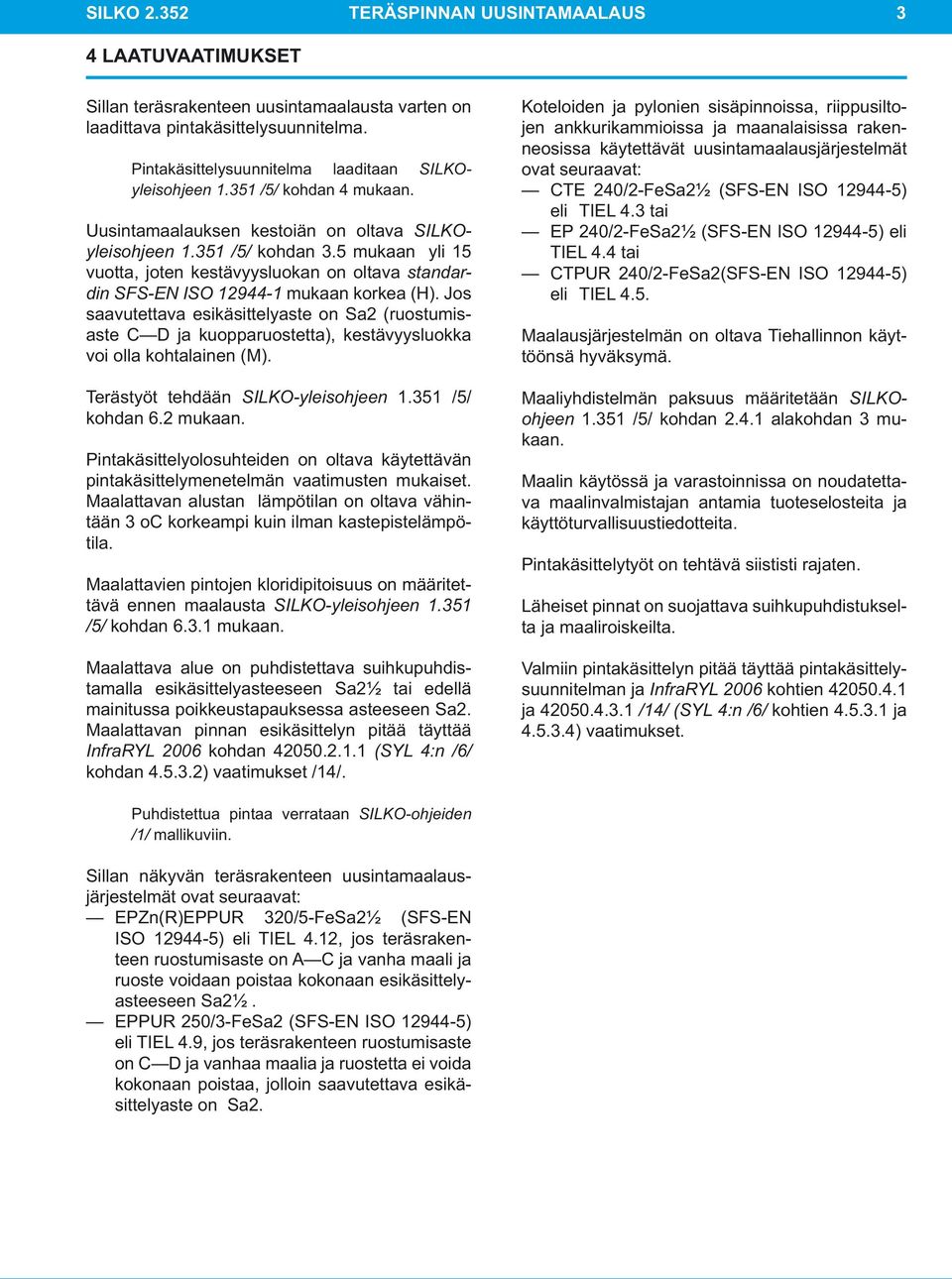 5 mukaan yli 15 vuotta, joten kestävyysluokan on oltava standardin SFS-EN ISO 12944-1 mukaan korkea (H).