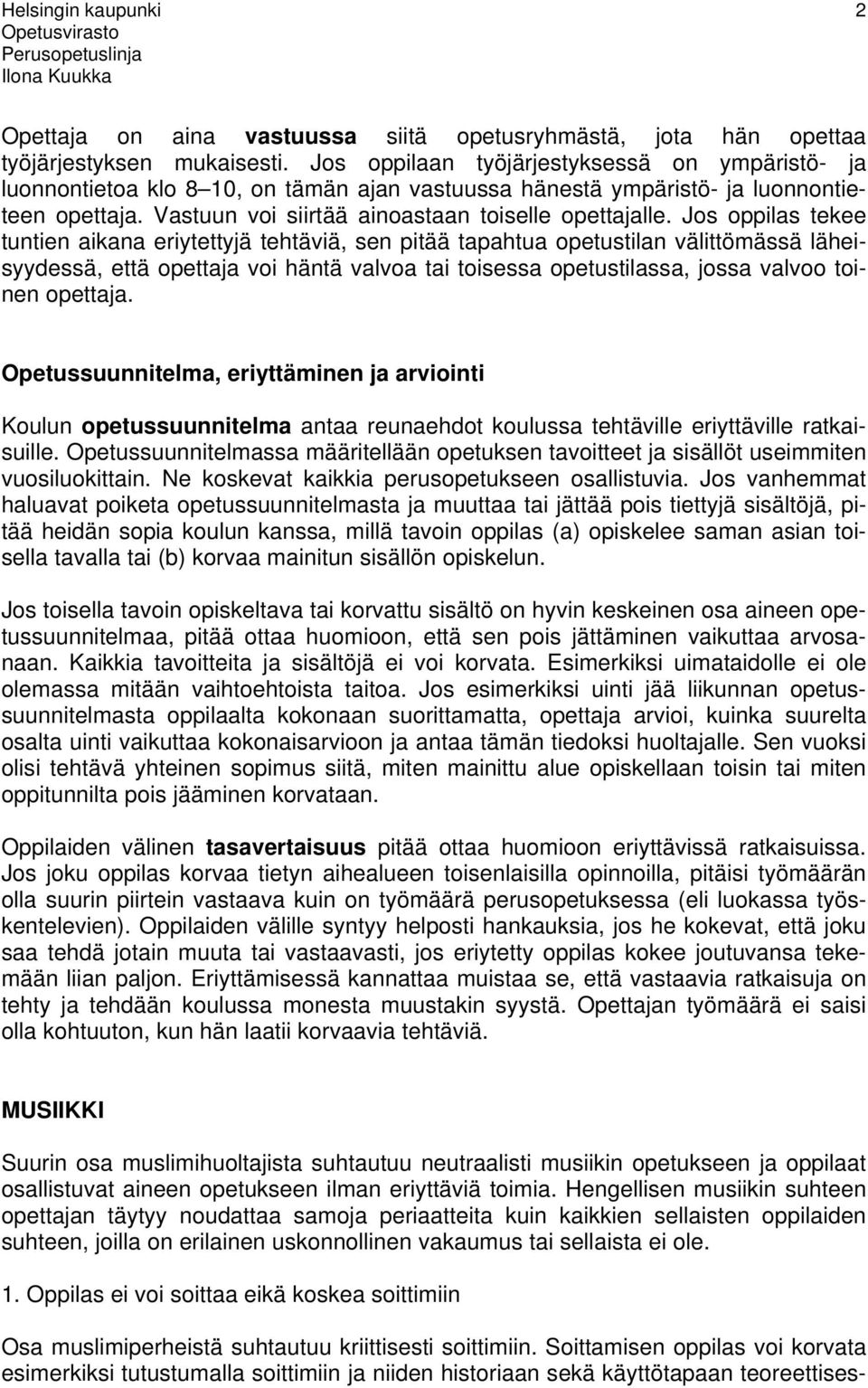 Jos oppilas tekee tuntien aikana eriytettyjä tehtäviä, sen pitää tapahtua opetustilan välittömässä läheisyydessä, että opettaja voi häntä valvoa tai toisessa opetustilassa, jossa valvoo toinen