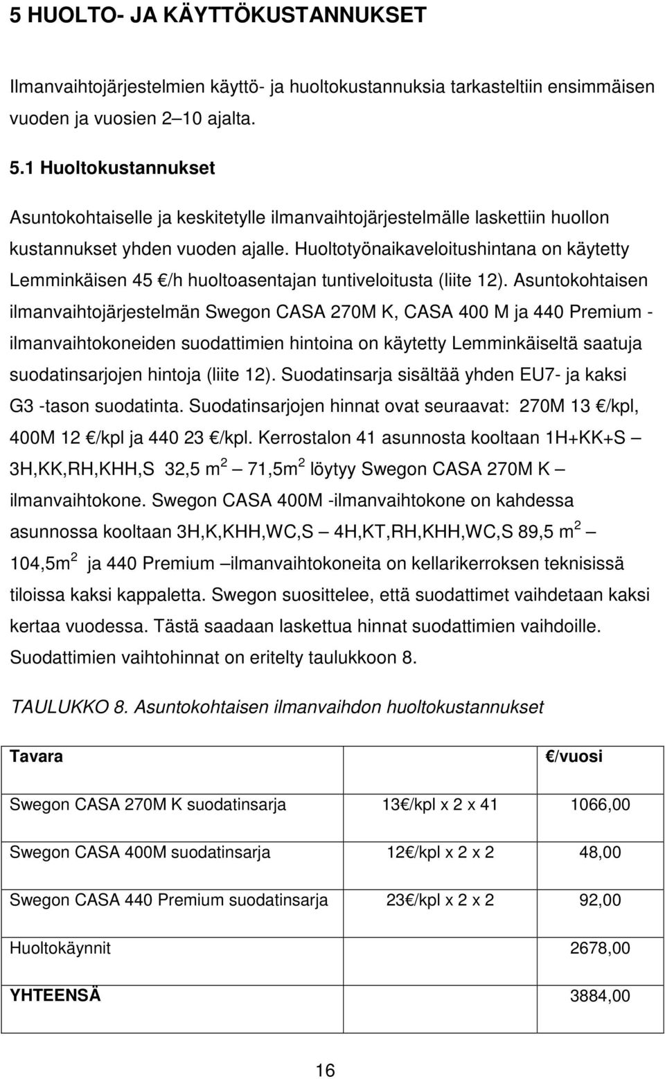 Huoltotyönaikaveloitushintana on käytetty Lemminkäisen 45 /h huoltoasentajan tuntiveloitusta (liite 12).
