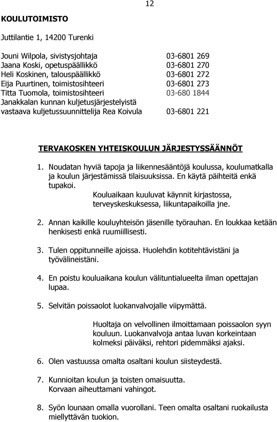 JÄRJESTYSSÄÄNNÖT 1. Noudatan hyviä tapoja ja liikennesääntöjä koulussa, koulumatkalla ja koulun järjestämissä tilaisuuksissa. En käytä päihteitä enkä tupakoi.