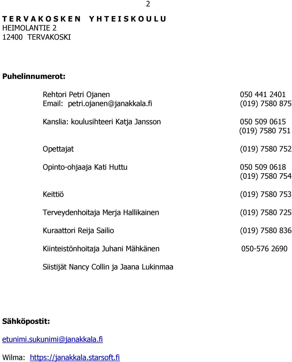 fi (019) 7580 875 Kanslia: koulusihteeri Katja Jansson 050 509 0615 (019) 7580 751 Opettajat (019) 7580 752 Opinto-ohjaaja Kati Huttu 050 509 0618