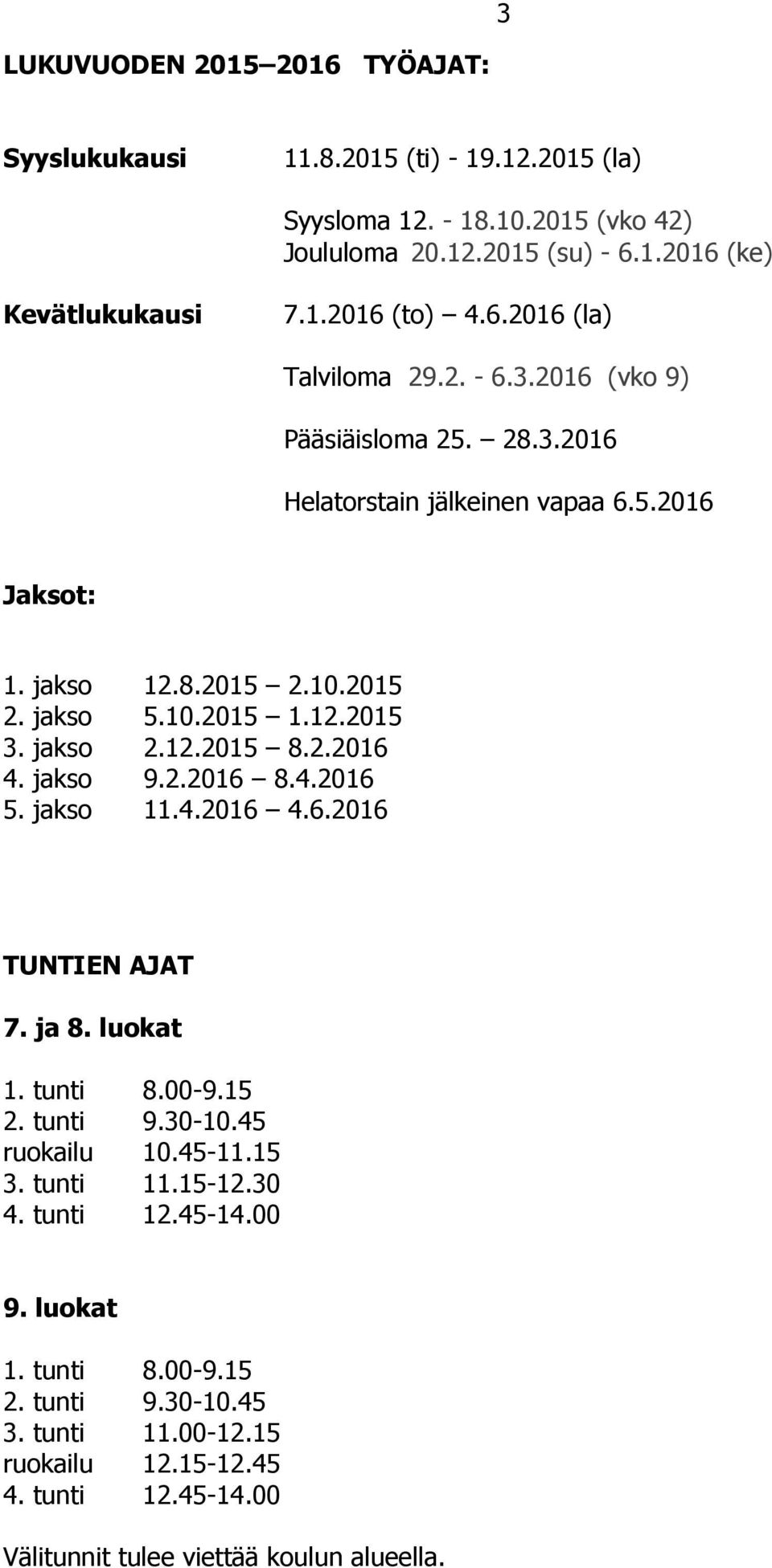jakso 2.12.2015 8.2.2016 4. jakso 9.2.2016 8.4.2016 5. jakso 11.4.2016 4.6.2016 TUNTIEN AJAT 7. ja 8. luokat 1. tunti 8.00-9.15 2. tunti 9.30-10.45 ruokailu 10.45-11.15 3. tunti 11.
