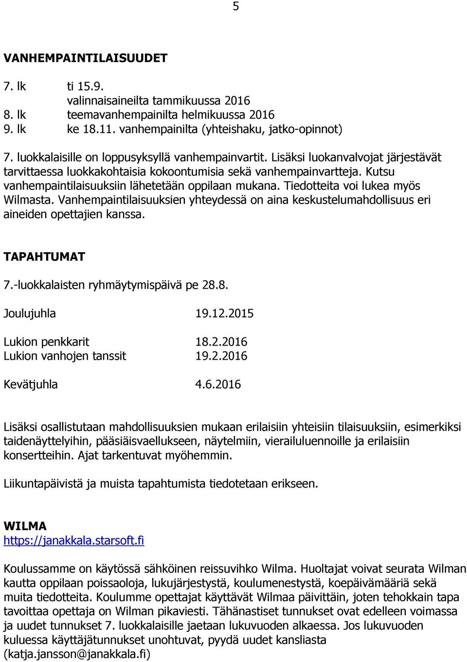 Kutsu vanhempaintilaisuuksiin lähetetään oppilaan mukana. Tiedotteita voi lukea myös Wilmasta. Vanhempaintilaisuuksien yhteydessä on aina keskustelumahdollisuus eri aineiden opettajien kanssa.
