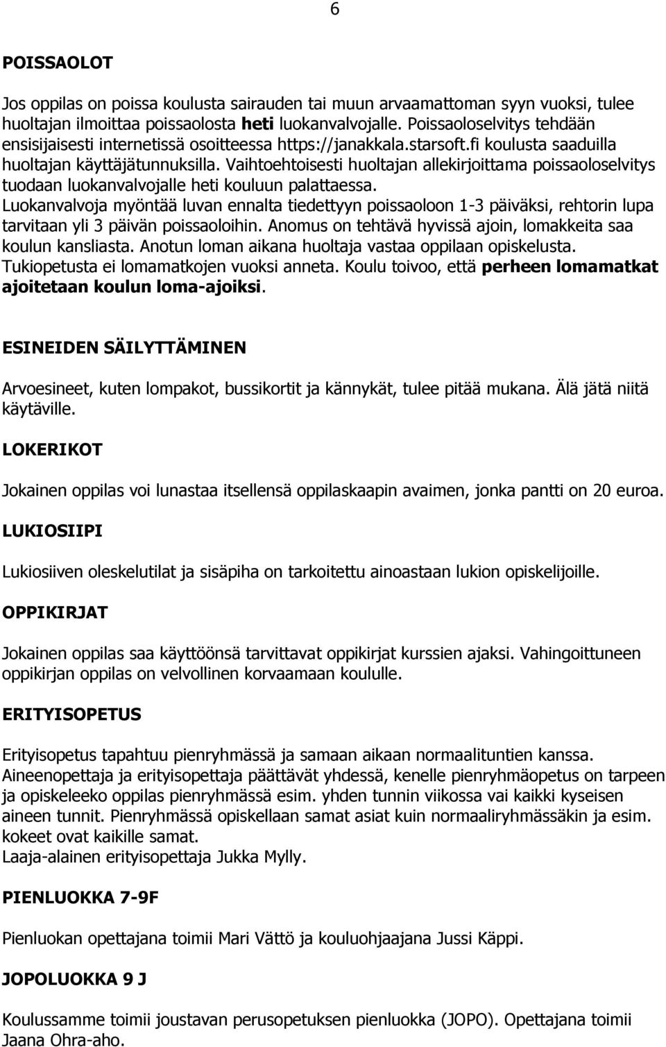 Vaihtoehtoisesti huoltajan allekirjoittama poissaoloselvitys tuodaan luokanvalvojalle heti kouluun palattaessa.