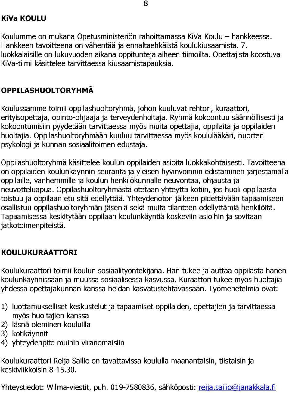 OPPILASHUOLTORYHMÄ Koulussamme toimii oppilashuoltoryhmä, johon kuuluvat rehtori, kuraattori, erityisopettaja, opinto-ohjaaja ja terveydenhoitaja.
