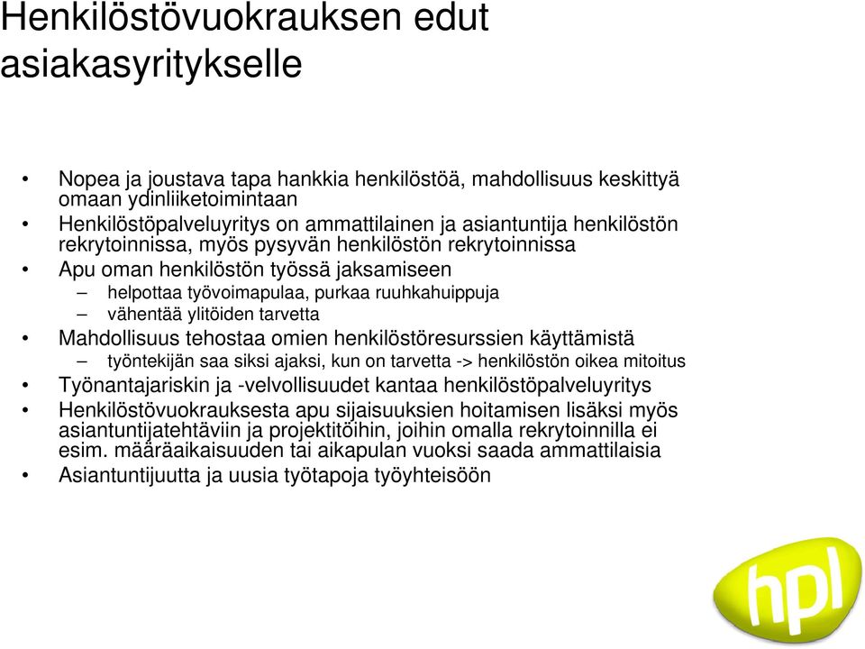 tehostaa omien henkilöstöresurssien käyttämistä työntekijän saa siksi ajaksi, kun on tarvetta -> henkilöstön oikea mitoitus Työnantajariskin ja -velvollisuudet kantaa henkilöstöpalveluyritys