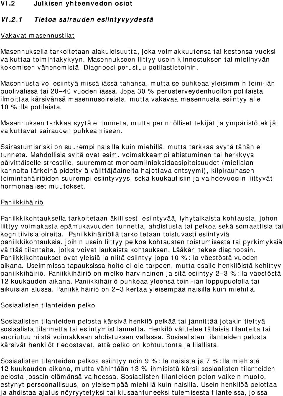 Masennusta voi esiintyä missä iässä tahansa, mutta se puhkeaa yleisimmin teini-iän puolivälissä tai 20 40 vuoden iässä.