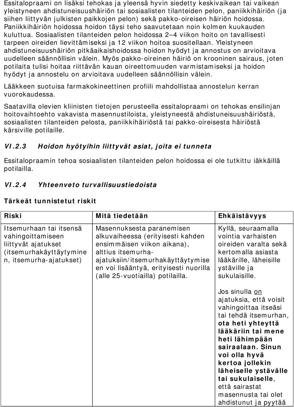 Sosiaalisten tilanteiden pelon hoidossa 2 4 viikon hoito on tavallisesti tarpeen oireiden lievittämiseksi ja 12 viikon hoitoa suositellaan.