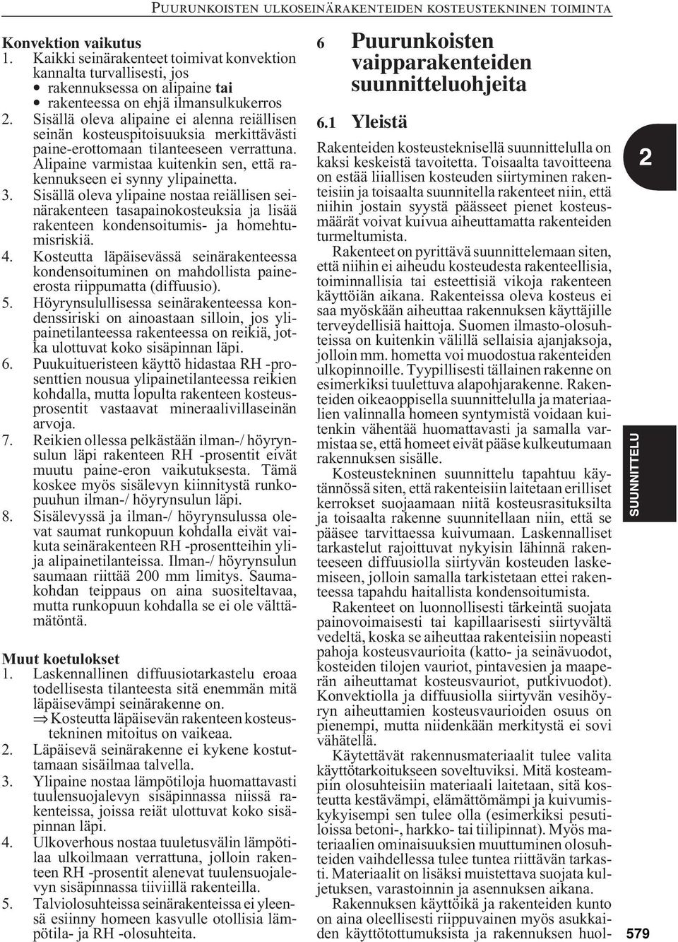 3. Sisällä oleva ylipaine nostaa reiällisen seinärakenteen tasapainokosteuksia ja lisää rakenteen kondensoitumis- ja homehtumisriskiä. 4.