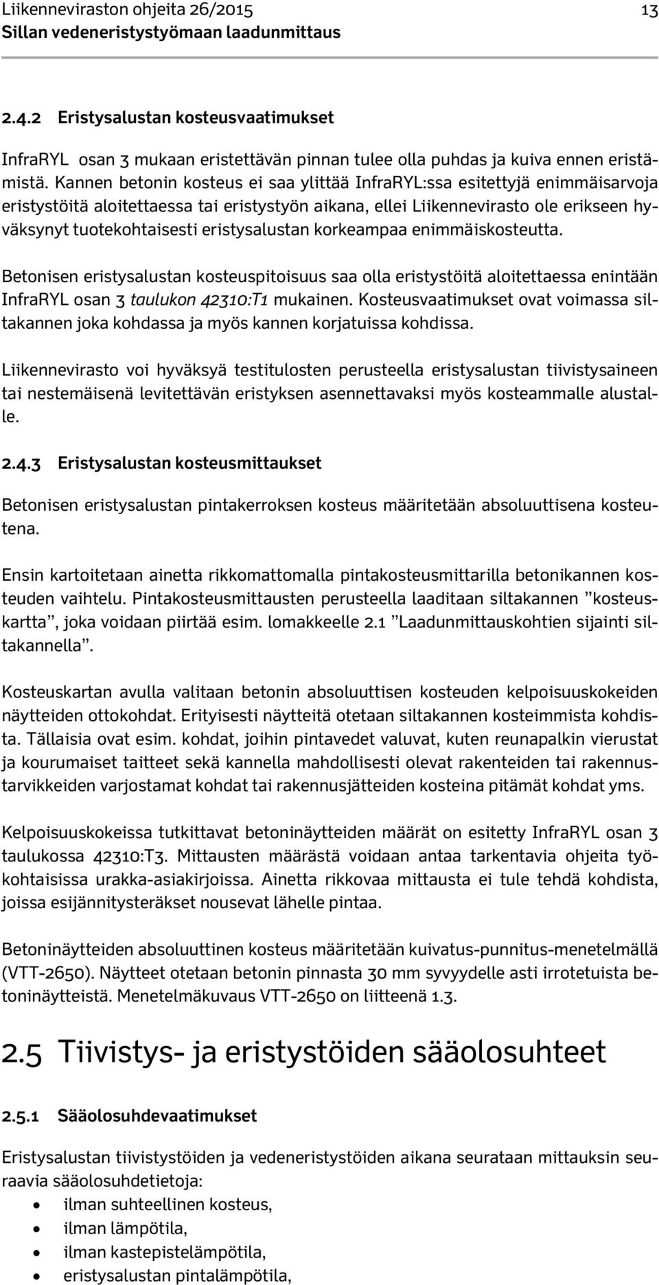 Kannen betonin kosteus ei saa ylittää InfraRYL:ssa esitettyjä enimmäisarvoja eristystöitä aloitettaessa tai eristystyön aikana, ellei Liikennevirasto ole erikseen hyväksynyt tuotekohtaisesti