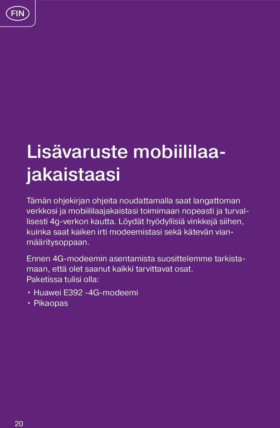 Löydät hyödyllisiä vinkkejä siihen, kuinka saat kaiken irti modeemistasi sekä kätevän vianmääritysoppaan.