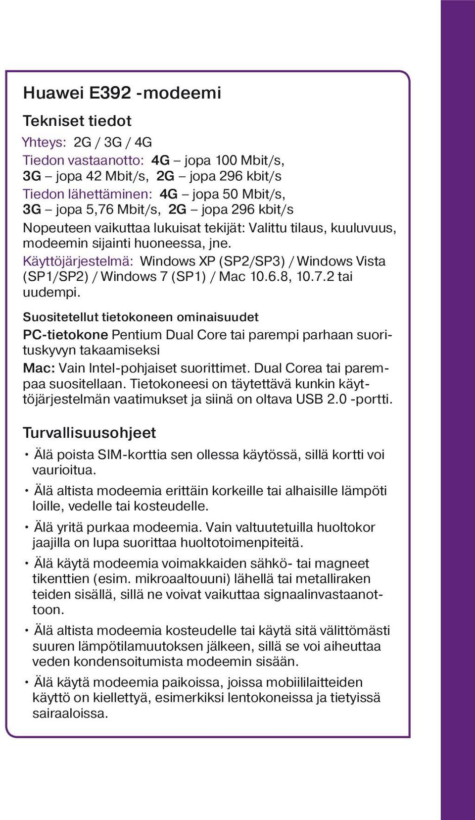 Käyttöjärjestelmä: Windows XP (SP2/SP3) / Windows Vista (SP1/SP2) / Windows 7 (SP1) / Mac 10.6.8, 10.7.2 tai uudempi.