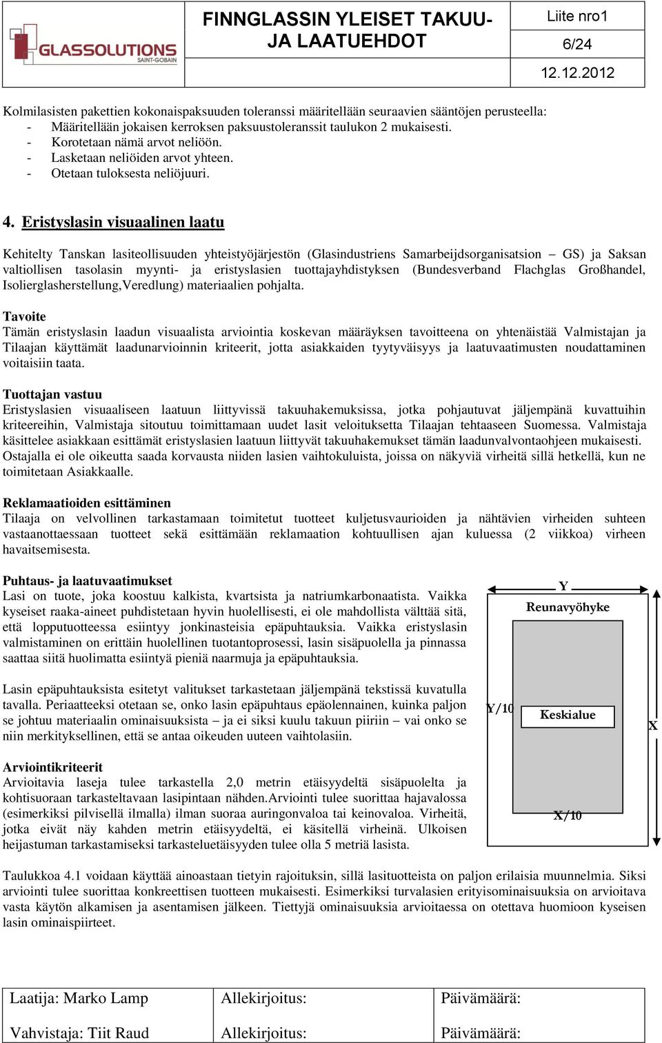 Eristyslasin visuaalinen laatu Kehitelty Tanskan lasiteollisuuden yhteistyöjärjestön (Glasindustriens Samarbeijdsorganisatsion GS) ja Saksan valtiollisen tasolasin myynti- ja eristyslasien