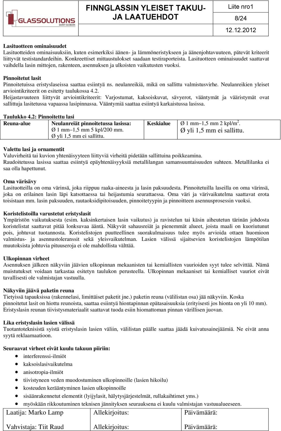 Pinnoitetut lasit Pinnoitetuissa eristyslaseissa saattaa esiintyä ns. neulanreikiä, mikä on sallittu valmistusvirhe. Neulanreikien yleiset arviointikriteerit on esitetty taulukossa 4.2.