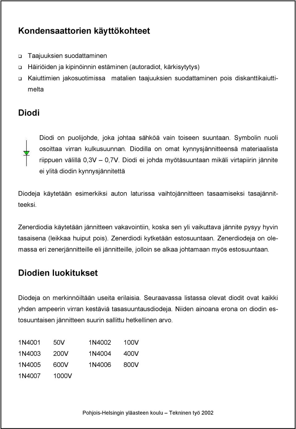 Diodilla on omat kynnysjännitteensä materiaalista riippuen välillä 0,3V 0,7V.