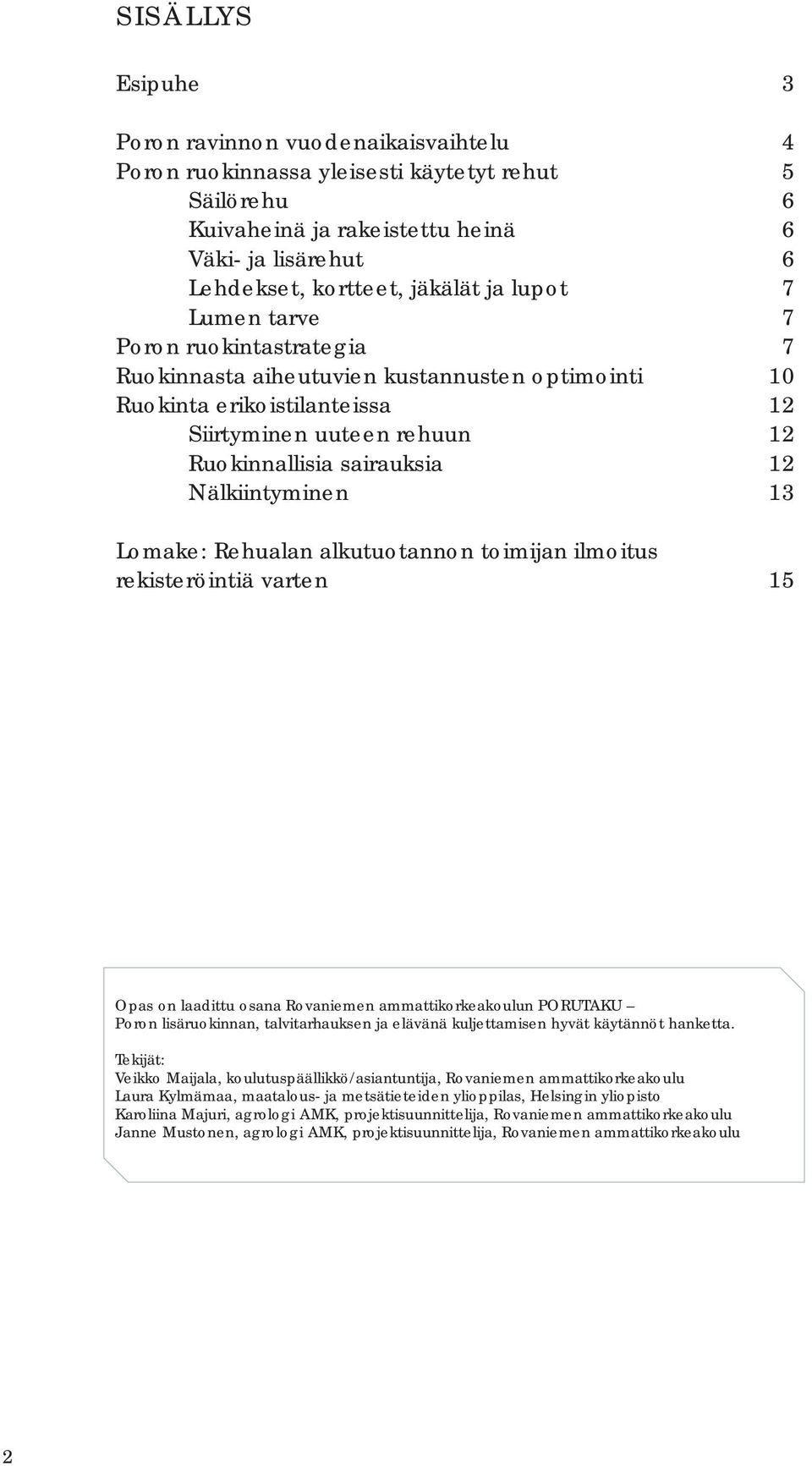 Nälkiintyminen 13 Lomake: Rehualan alkutuotannon toimijan ilmoitus rekisteröintiä varten 15 Opas on laadittu osana Rovaniemen ammattikorkeakoulun PORUTAKU Poron lisäruokinnan, talvitarhauksen ja