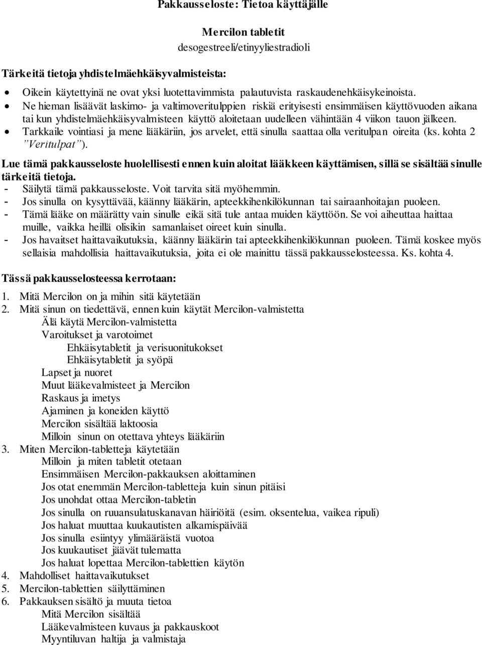 Ne hieman lisäävät laskimo- ja valtimoveritulppien riskiä erityisesti ensimmäisen käyttövuoden aikana tai kun yhdistelmäehkäisyvalmisteen käyttö aloitetaan uudelleen vähintään 4 viikon tauon jälkeen.