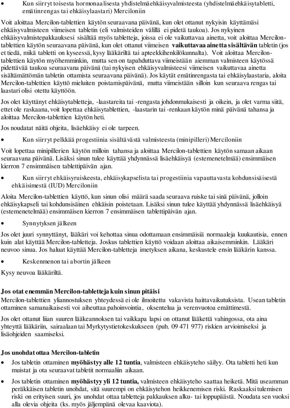 Jos nykyinen ehkäisyvalmistepakkauksesi sisältää myös tabletteja, joissa ei ole vaikuttavaa ainetta, voit aloittaa Mercilontablettien käytön seuraavana päivänä, kun olet ottanut viimeisen vaikuttavaa