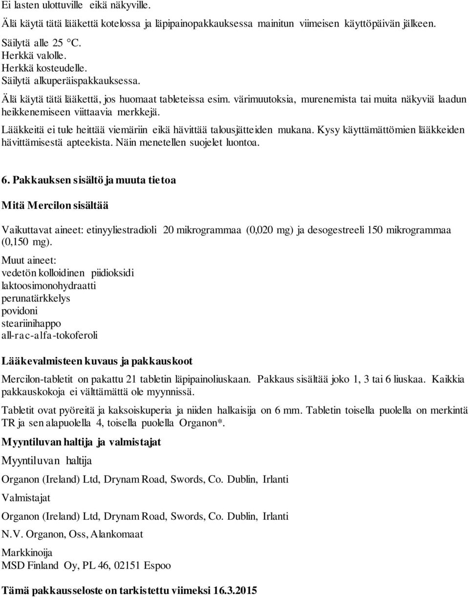 Lääkkeitä ei tule heittää viemäriin eikä hävittää talousjätteiden mukana. Kysy käyttämättömien lääkkeiden hävittämisestä apteekista. Näin menetellen suojelet luontoa. 6.