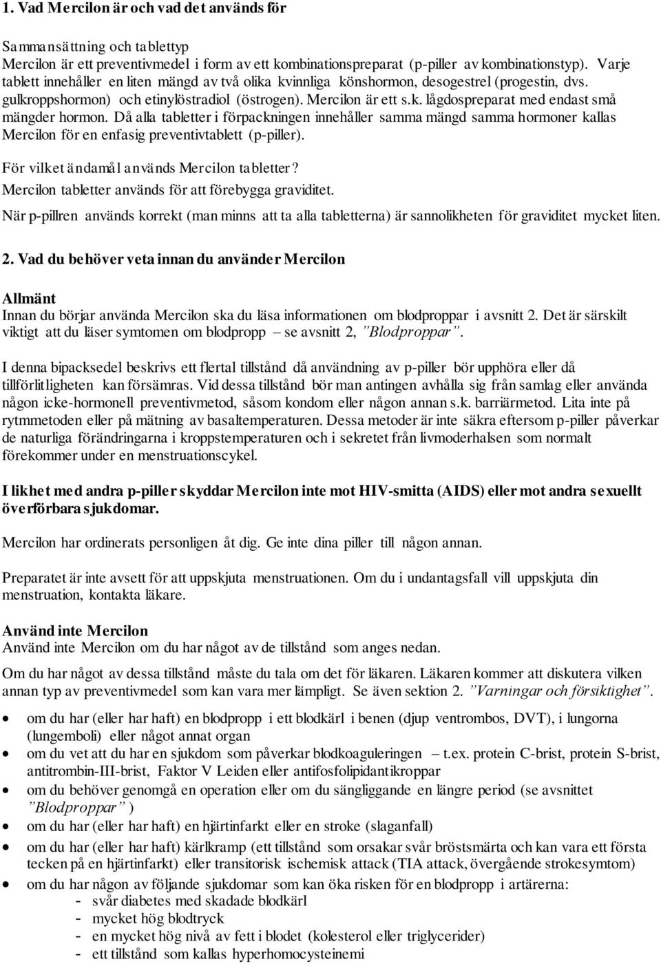 Då alla tabletter i förpackningen innehåller samma mängd samma hormoner kallas Mercilon för en enfasig preventivtablett (p-piller). För vilket ändamål används Mercilon tabletter?
