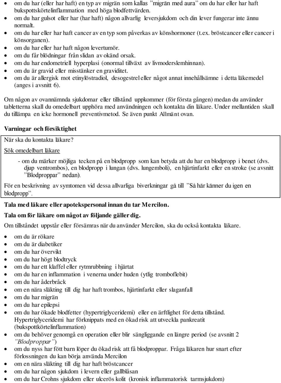 bröstcancer eller cancer i könsorganen). om du har eller har haft någon levertumör. om du får blödningar från slidan av okänd orsak.