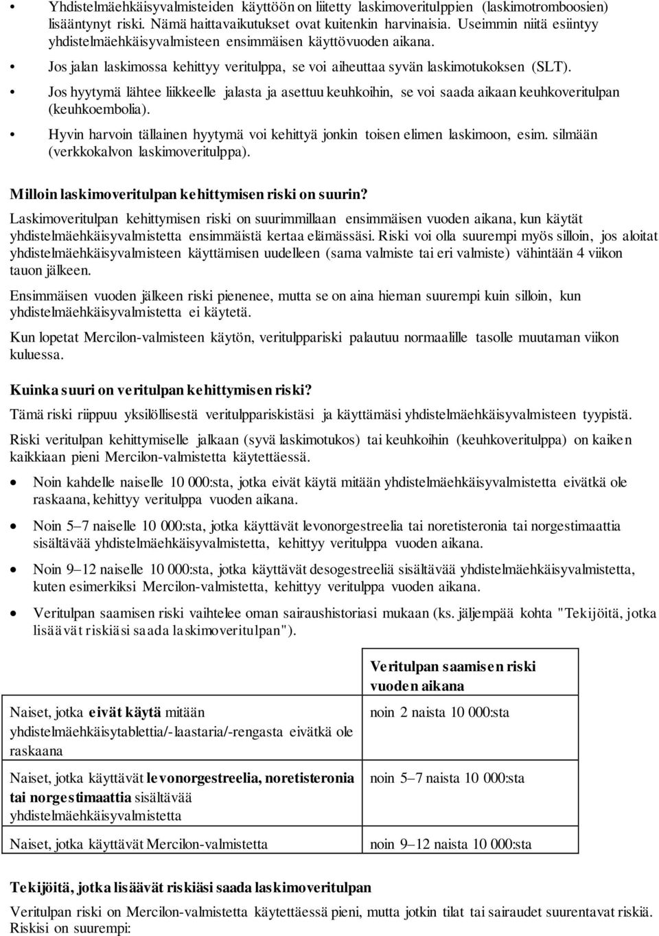 Jos hyytymä lähtee liikkeelle jalasta ja asettuu keuhkoihin, se voi saada aikaan keuhkoveritulpan (keuhkoembolia). Hyvin harvoin tällainen hyytymä voi kehittyä jonkin toisen elimen laskimoon, esim.
