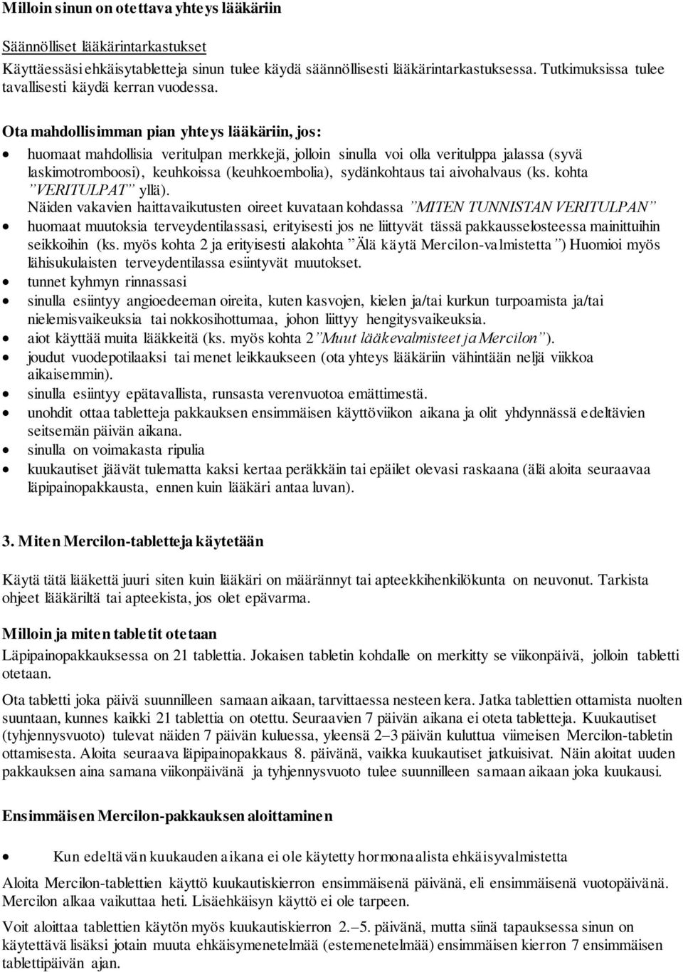 Ota mahdollisimman pian yhteys lääkäriin, jos: huomaat mahdollisia veritulpan merkkejä, jolloin sinulla voi olla veritulppa jalassa (syvä laskimotromboosi), keuhkoissa (keuhkoembolia), sydänkohtaus