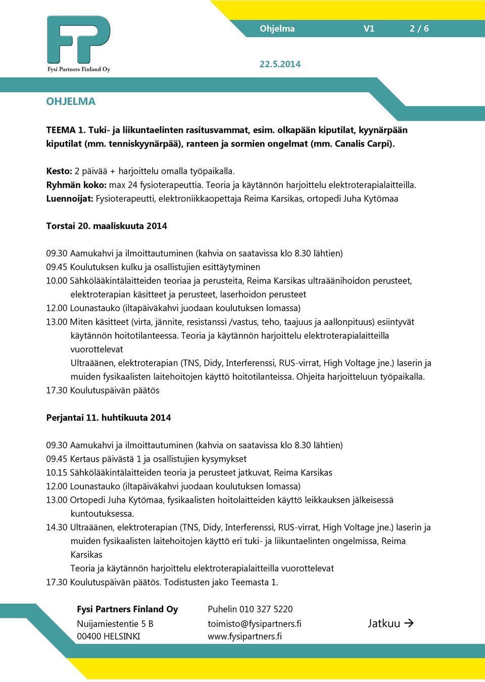 Luennoijat: Fysioterapeutti, elektroniikkaopettaja Reima Karsikas, ortopedi Juha Kytömaa Torstai 20. maaliskuuta 2014 09.45 Koulutuksen kulku ja osallistujien esittäytyminen 10.