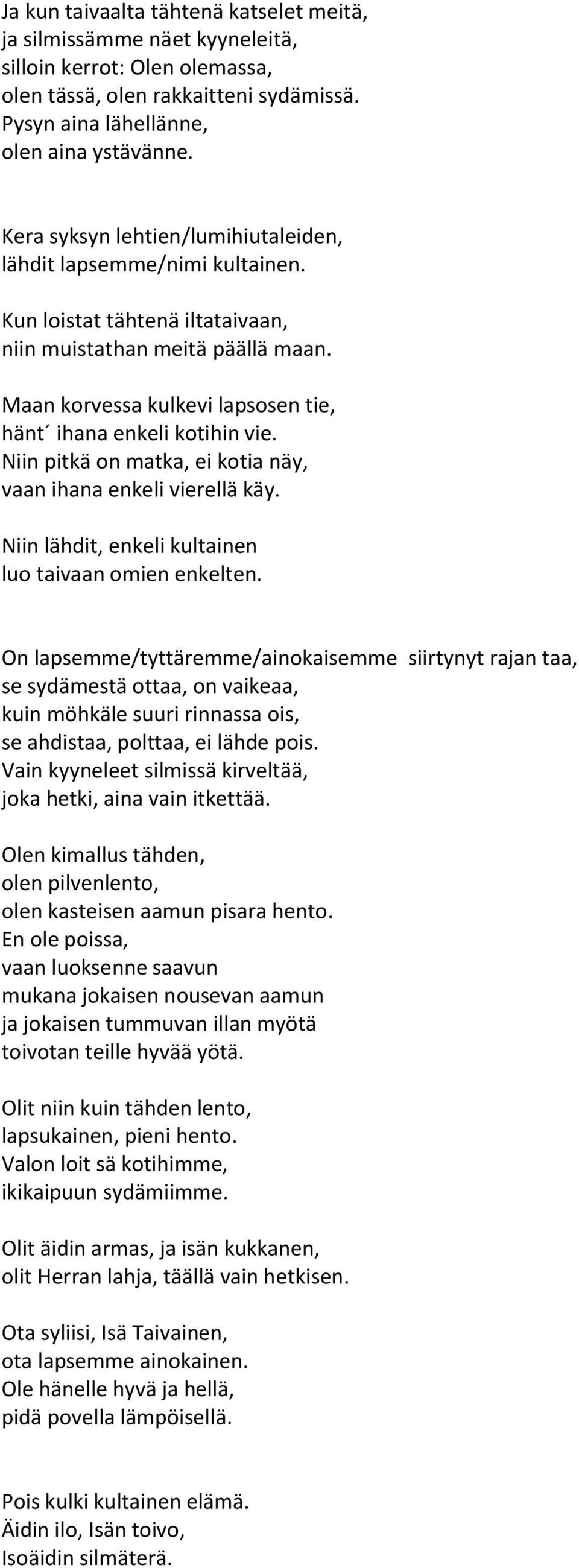 Maan korvessa kulkevi lapsosen tie, hänt ihana enkeli kotihin vie. Niin pitkä on matka, ei kotia näy, vaan ihana enkeli vierellä käy. Niin lähdit, enkeli kultainen luo taivaan omien enkelten.