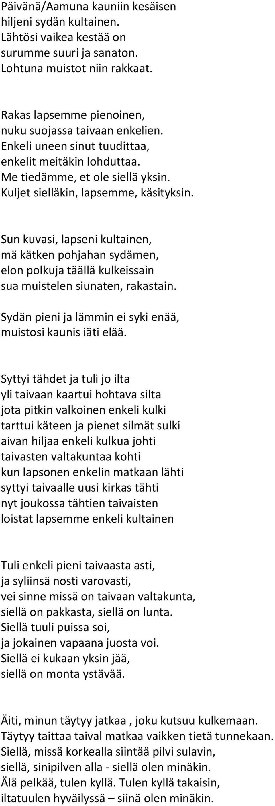 Sun kuvasi, lapseni kultainen, mä kätken pohjahan sydämen, elon polkuja täällä kulkeissain sua muistelen siunaten, rakastain. Sydän pieni ja lämmin ei syki enää, muistosi kaunis iäti elää.