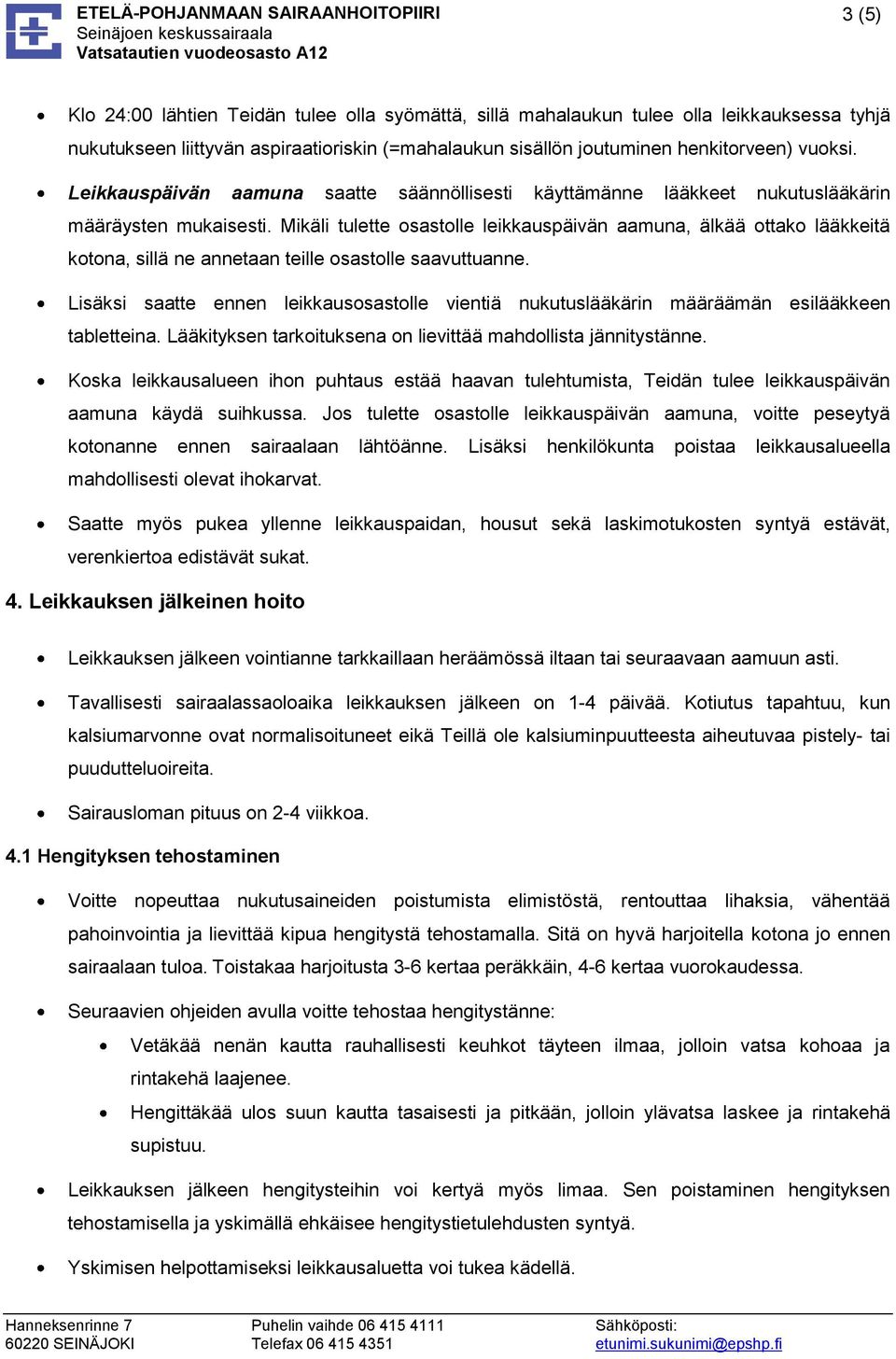 Mikäli tulette osastolle leikkauspäivän aamuna, älkää ottako lääkkeitä kotona, sillä ne annetaan teille osastolle saavuttuanne.