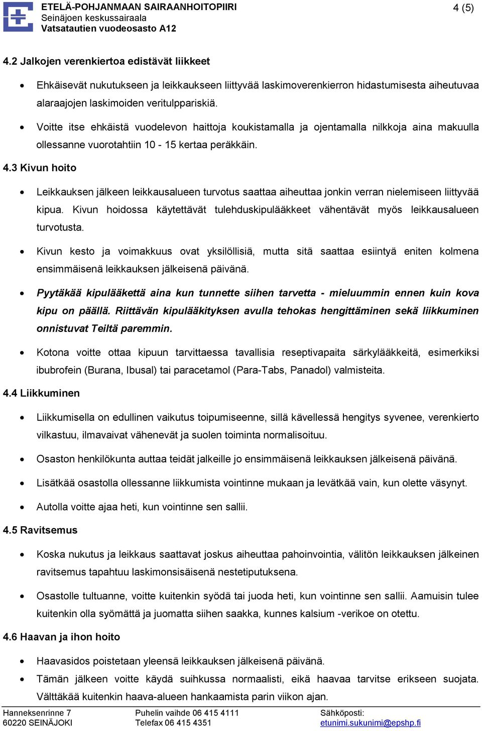 3 Kivun hoito Leikkauksen jälkeen leikkausalueen turvotus saattaa aiheuttaa jonkin verran nielemiseen liittyvää kipua.