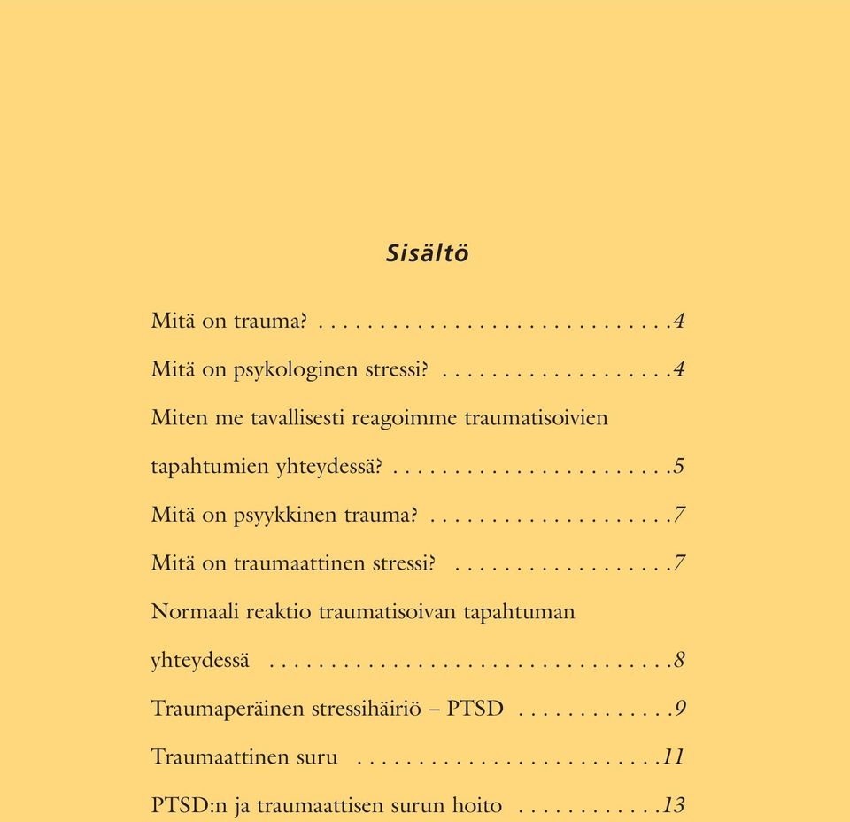 ....................7 Mitä on traumaattinen stressi?..................7 Normaali reaktio traumatisoivan tapahtuman yhteydessä.