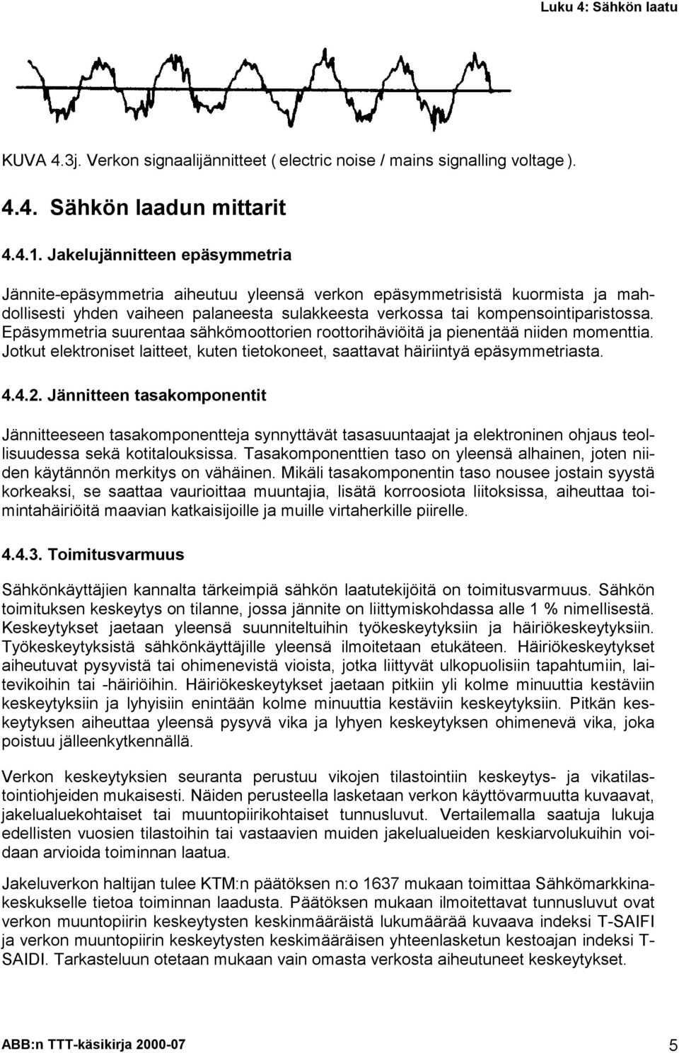 Epäsymmetria suurentaa sähkömoottorien roottorihäviöitä ja pienentää niiden momenttia. Jotkut elektroniset laitteet, kuten tietokoneet, saattavat häiriintyä epäsymmetriasta. 4.4.2.