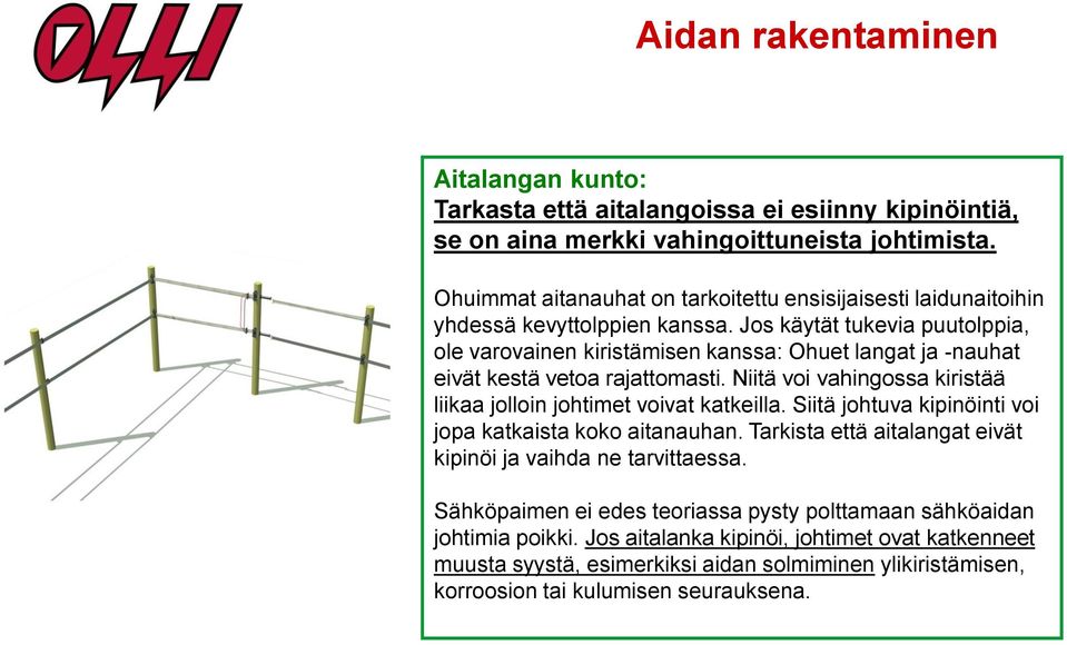 Jos käytät tukevia puutolppia, ole varovainen kiristämisen kanssa: Ohuet langat ja -nauhat eivät kestä vetoa rajattomasti. Niitä voi vahingossa kiristää liikaa jolloin johtimet voivat katkeilla.