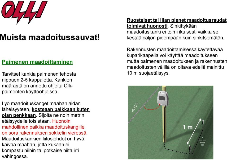 Rakennusten maadoittamisessa käytettävää kuparikaapelia voi käyttää maadoitukseen mutta paimenen maadoituksen ja rakennusten maadoitusten välillä on oltava edellä mainittu 10 m suojaetäisyys.