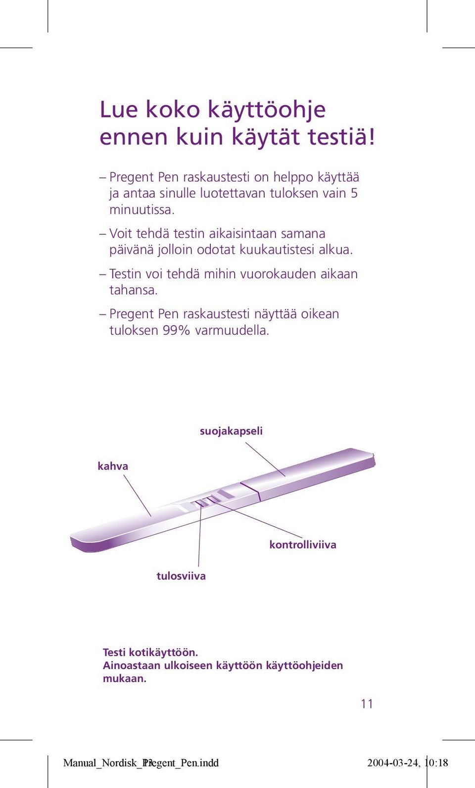 Voit tehdä testin aikaisintaan samana päivänä jolloin odotat kuukautistesi alkua.