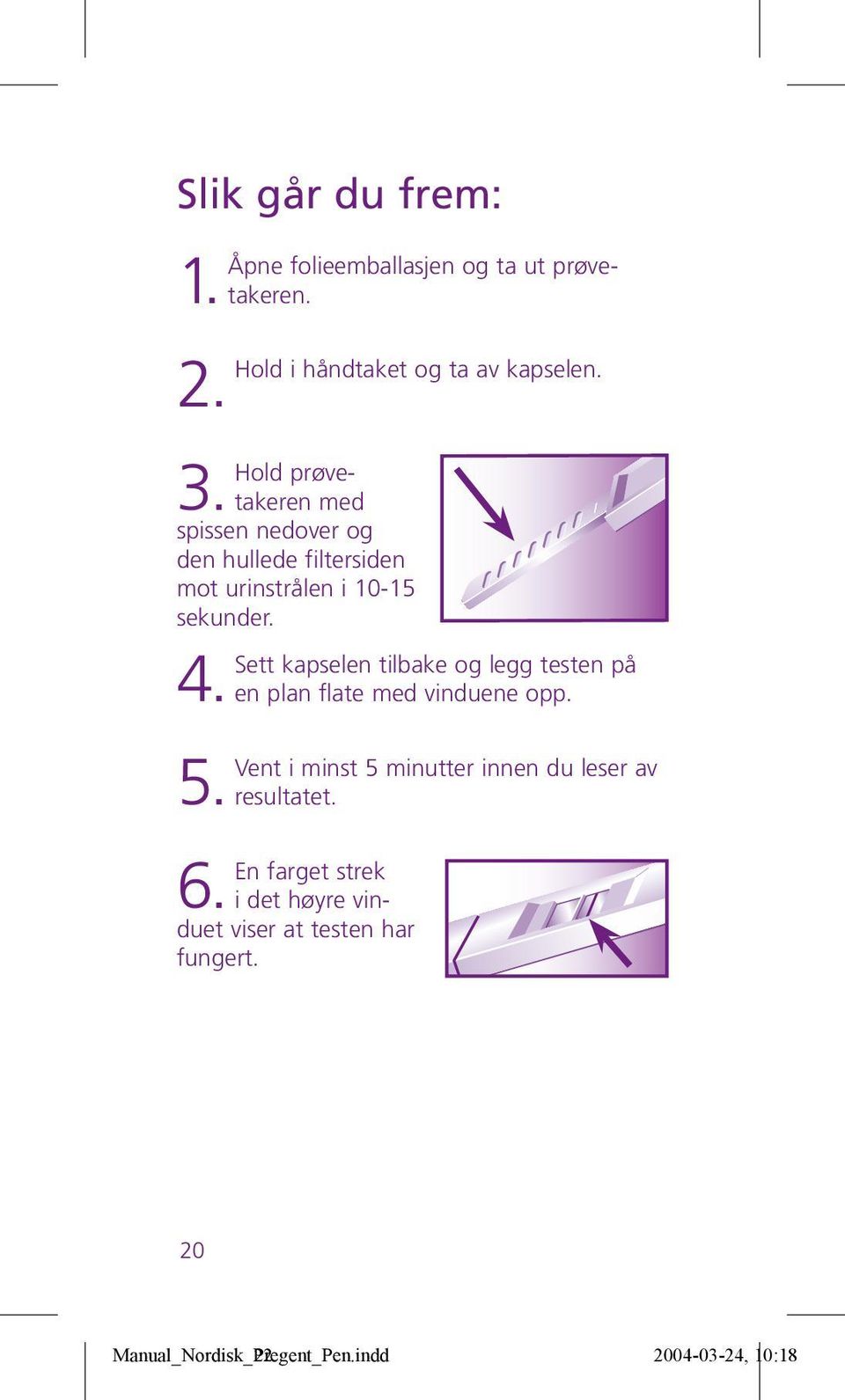 Sett kapselen tilbake og legg testen på 4. en plan flate med vinduene opp.