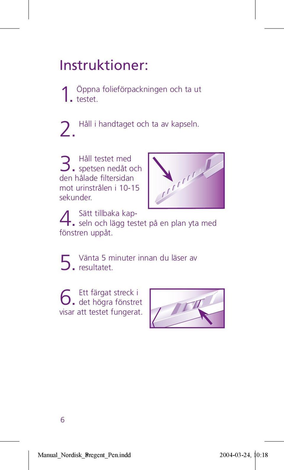 Sätt tillbaka kapseln och lägg testet på en plan yta med 4. fönstren uppåt.